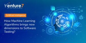 How-Machine-Learning-Algorithms-Brings-New-Dimensions-To-Software-Testing